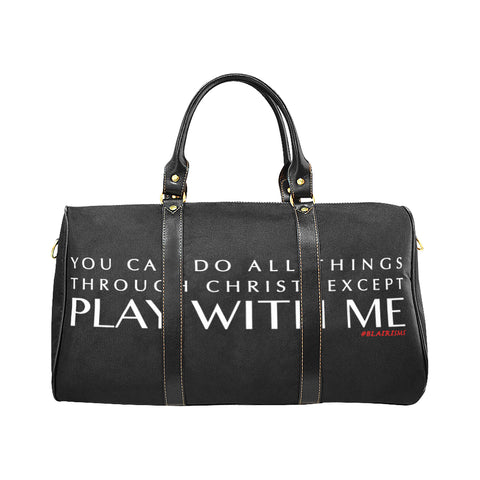 YOU CAN DO ALL THINGS THROUGH CHRIST EXCEPT PLAY WITH ME LARGE TRAVEL BAGS