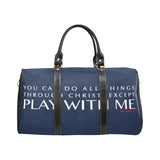 YOU CAN DO ALL THINGS THROUGH CHRIST EXCEPT PLAY WITH ME LARGE TRAVEL BAGS