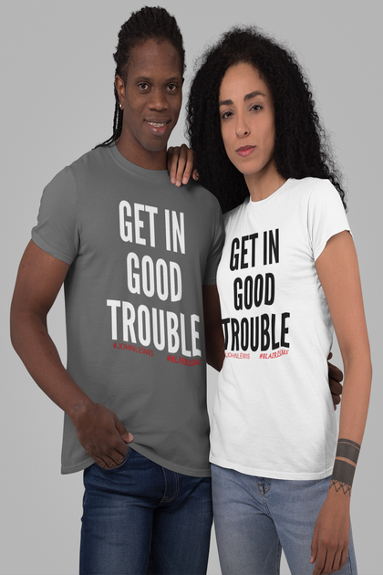 GET IN GOOD TROUBLE!