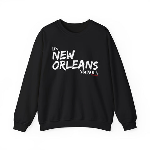 It’s New Orleans Not NOLA UNISEX SWEATSHIRT