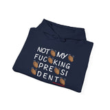 Not My Fucking President Hoodie