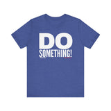 Do Something! Unisex T-Shirt