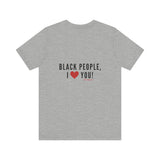 BLACK PEOPLE I LOVE YOU - BLACK UNISEX SHORT SLEEVE T-SHIRT
