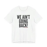 We Ain’t Going Back! Unisex T-Shirt