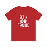 GET IN GOOD TROUBLE - WHITE UNISEX SHORT SLEEVE T-SHIRT
