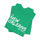 It’s New Orleans Not NOLA UNISEX SHORT SLEEVE T-SHIRT