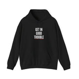 GET IN GOOD TROUBLE - WHITE UNISEX HOODIE