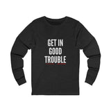 GET IN GOOD TROUBLE - WHITE UNISEX LONG SEEVE T-SHIRT