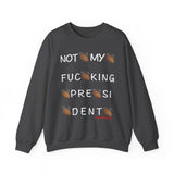 Not My Fucking President Sweatshirt