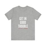GET IN GOOD TROUBLE - WHITE UNISEX SHORT SLEEVE T-SHIRT