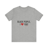 BLACK PEOPLE I LOVE YOU - BLACK UNISEX SHORT SLEEVE T-SHIRT