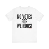 No Votes for Weirdos Unisex T-Shirt