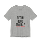 GET IN GOOD TROUBLE - BLACK UNISEX SHORT SLEEVE T-SHIRT