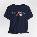 BLACK PEOPLE I LOVE YOU - UNISEX T-SHIRT