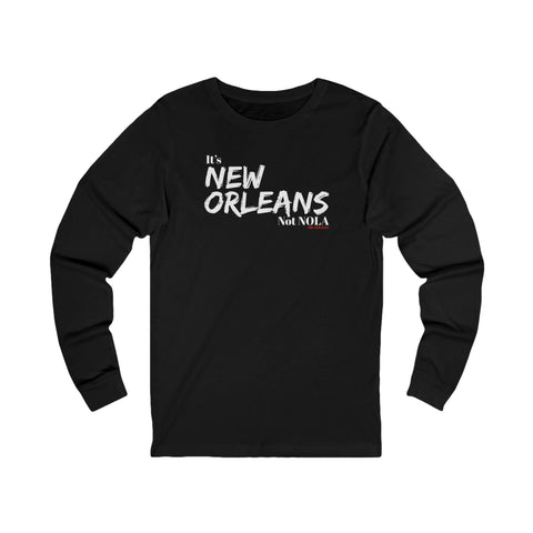 It’s New Orleans Not NOLA LONG SLEEVE T-SHIRT