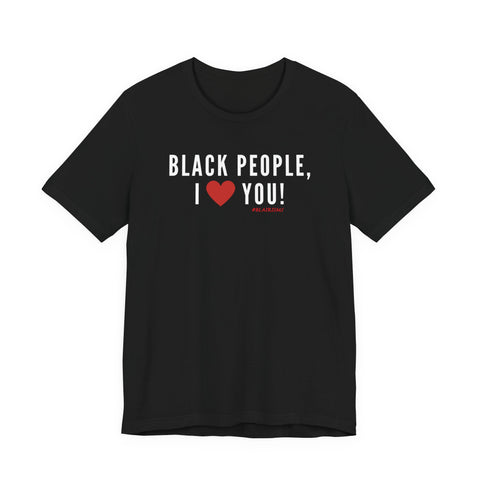 BLACK PEOPLE I LOVE YOU - UNISEX T-SHIRT