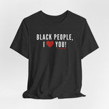 BLACK PEOPLE I LOVE YOU - UNISEX T-SHIRT