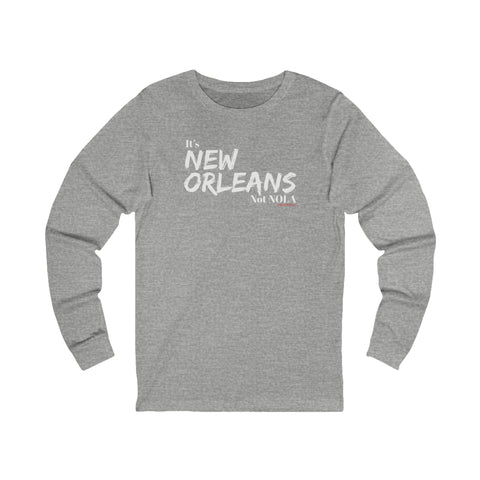 It’s New Orleans Not NOLA LONG SLEEVE T-SHIRT
