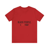 BLACK PEOPLE I LOVE YOU - BLACK UNISEX SHORT SLEEVE T-SHIRT