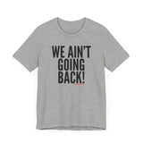 We Ain’t Going Back! Unisex T-Shirt