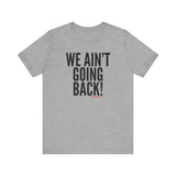 We Ain’t Going Back! Unisex T-Shirt