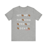 Not My Fucking President T Shirt