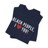 BLACK PEOPLE I LOVE YOU - UNISEX T-SHIRT