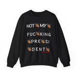 Not My Fucking President Sweatshirt