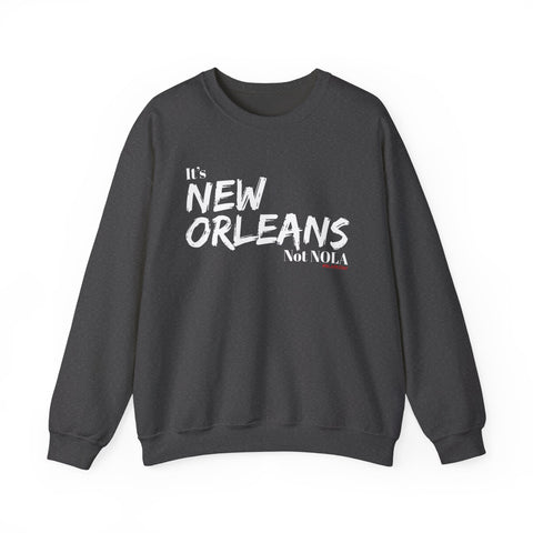 It’s New Orleans Not NOLA UNISEX SWEATSHIRT