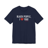 BLACK PEOPLE I LOVE YOU - UNISEX T-SHIRT
