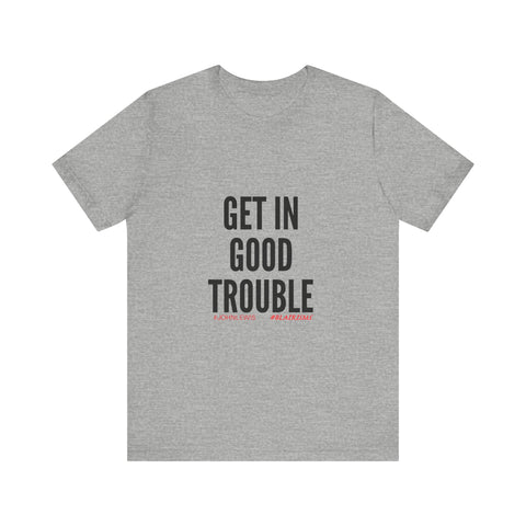 GET IN GOOD TROUBLE - BLACK UNISEX SHORT SLEEVE T-SHIRT