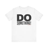 Do Something! Unisex T-Shirt