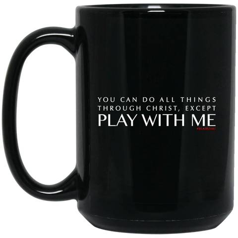 You Can Do All Things Through CHRIST, Except 15 oz. Black Mug