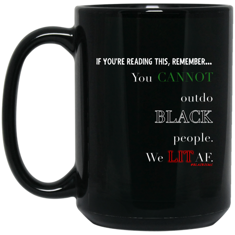 You CANNOT outdo BLACK People. We LIT AF 15 oz. Black Mug