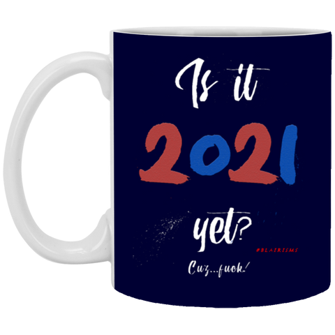 Is It 2021 Yet?! 11 oz. White Mug